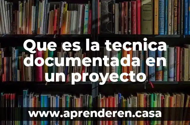 Que es la tecnica documentada en un proyecto