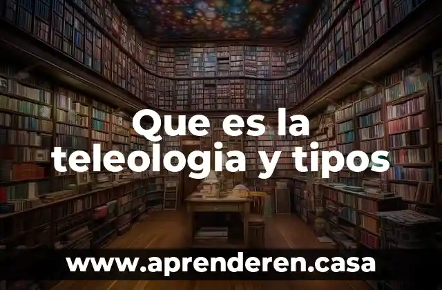 Que es la teleologia y tipos