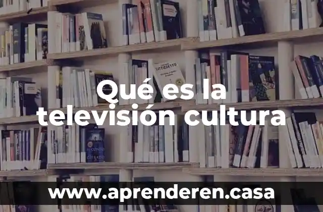 Qué es la televisión cultura