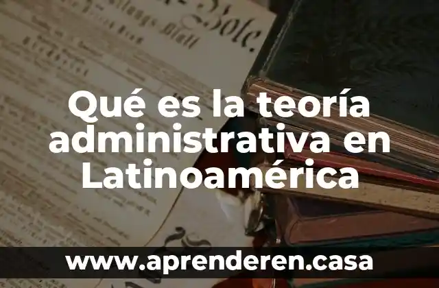 Qué es la teoría administrativa en Latinoamérica
