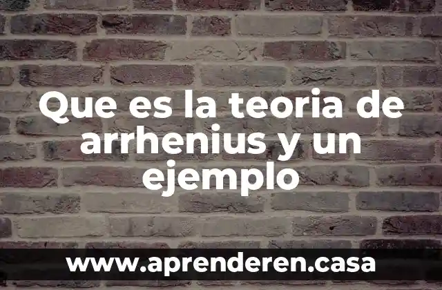 Que es la teoria de arrhenius y un ejemplo