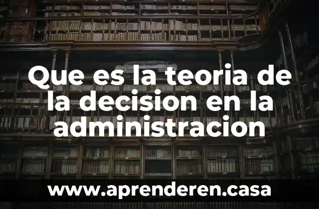 Que es la teoria de la decision en la administracion