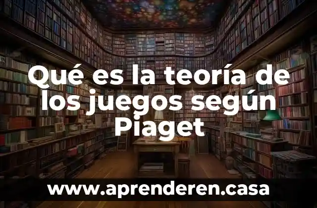 Qué es la teoría de los juegos según Piaget
