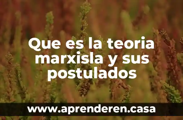 Que es la teoria marxisla y sus postulados