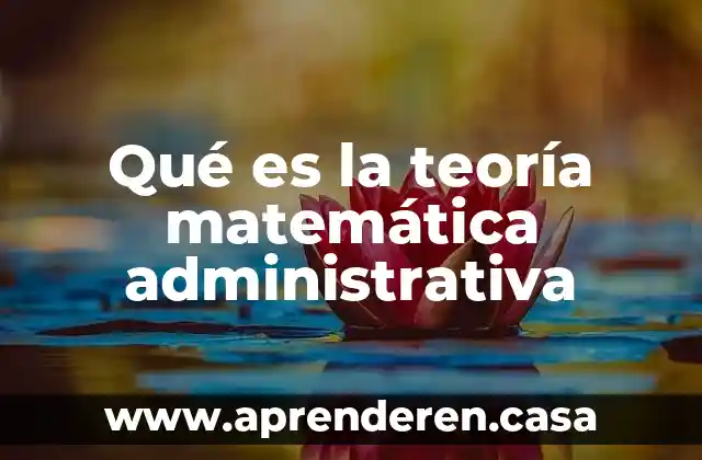 Qué es la teoría matemática administrativa