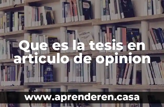 Que es la tesis en articulo de opinion