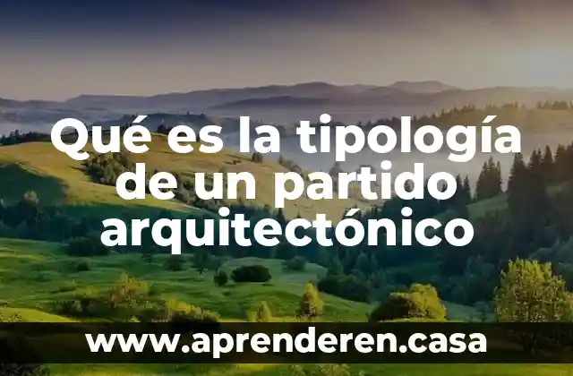Qué es el partido de morena 7 Qué es la tipología de un partido arquitectónico