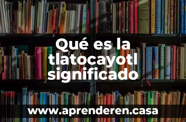 Qué es la tlatocayotl significado