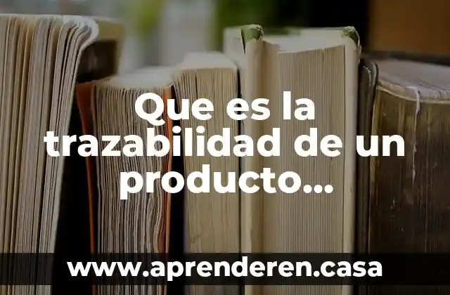 Que es la trazabilidad de un producto agropecuario
