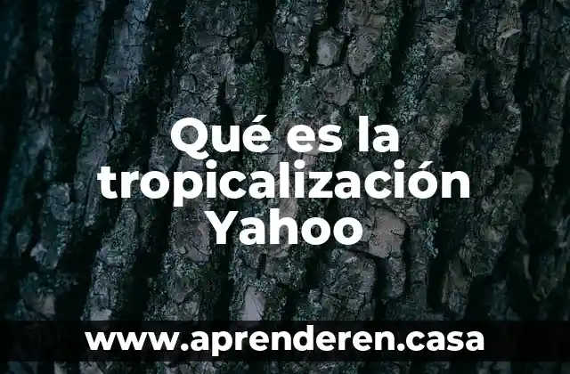 Qué es la tropicalización Yahoo