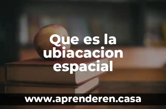 Que es la ubiacacion espacial