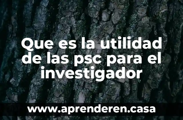 Que es la utilidad de las psc para el investigador