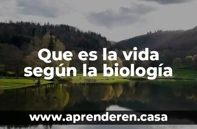 Que es la vida según la biología