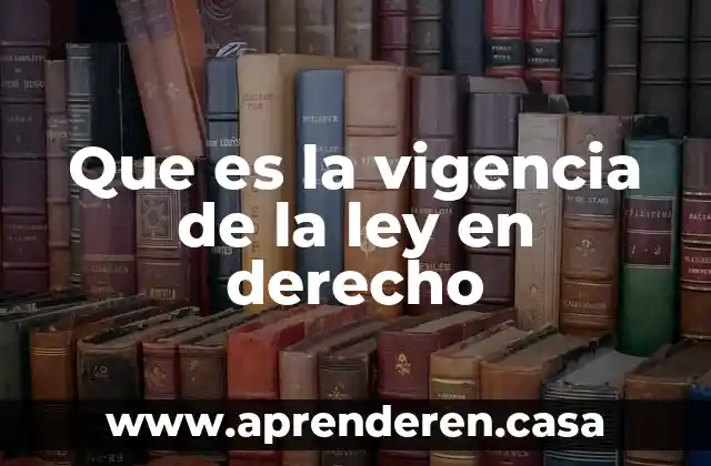 Que es la vigencia de la ley en derecho