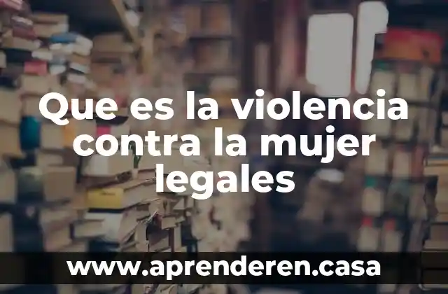 Que es la violencia contra la mujer legales
