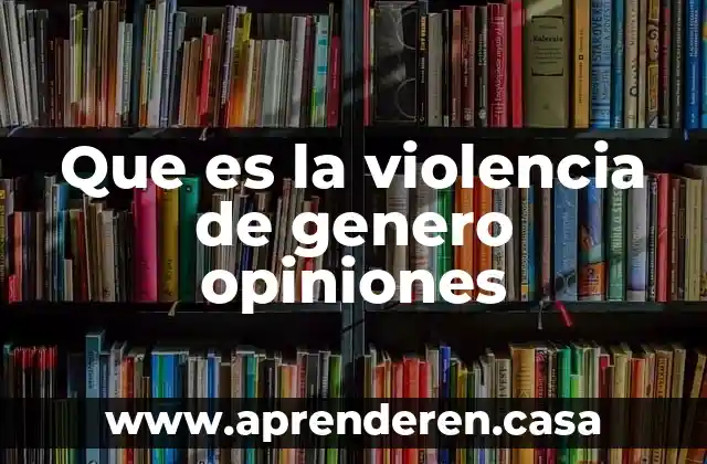 Que es la violencia de genero opiniones