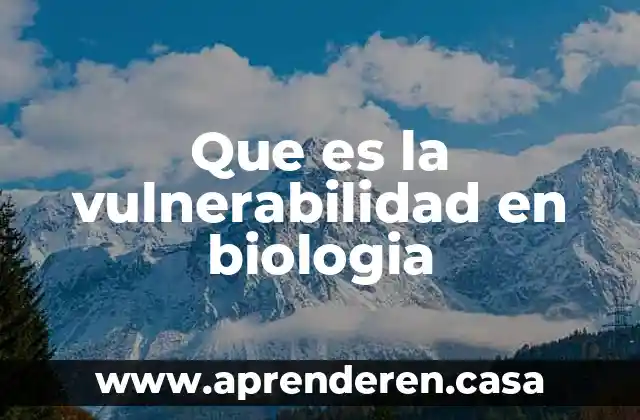 Que es la vulnerabilidad en biologia