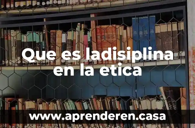Que es ladisiplina en la etica