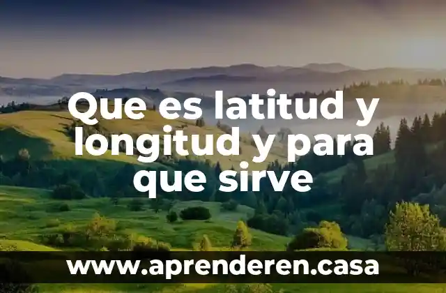 Que es latitud y longitud y para que sirve