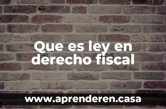 Que es ley en derecho fiscal