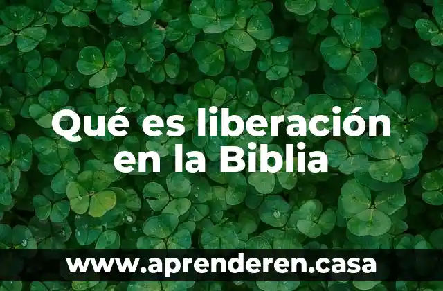 Qué es liberación en la Biblia