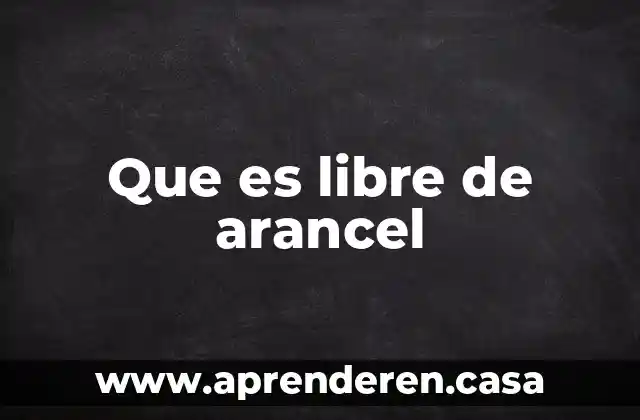 Que es libre de arancel