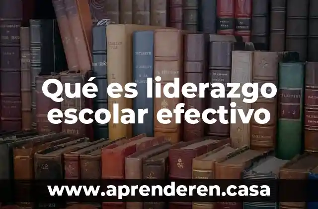 Qué es liderazgo escolar efectivo