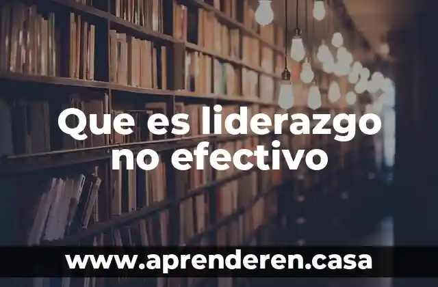 Que es liderazgo no efectivo