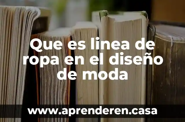 Que es la moda la moda 8 Que es linea de ropa en el diseño de moda