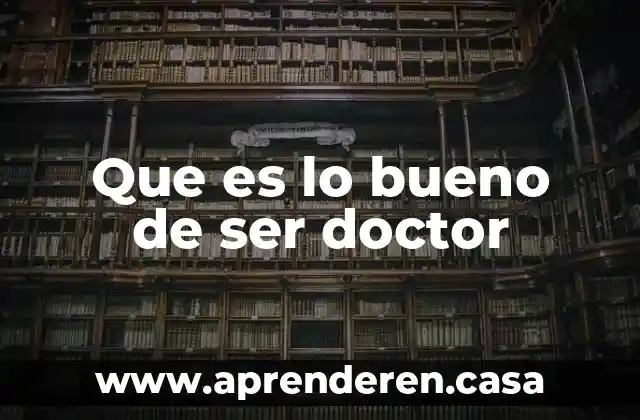 Que es lo bueno de ser doctor