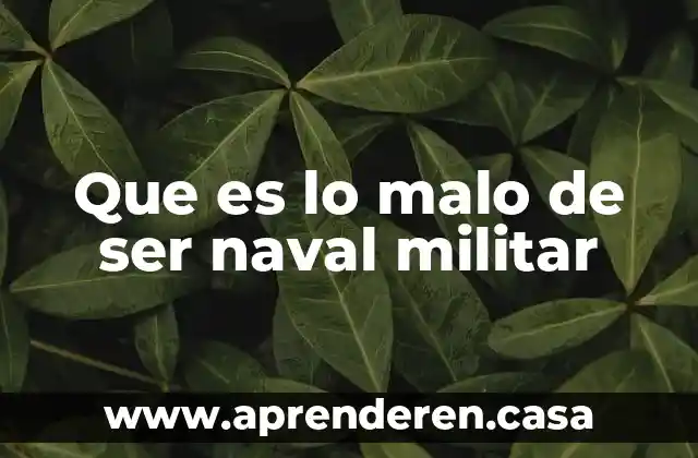 Que es lo malo de ser naval militar