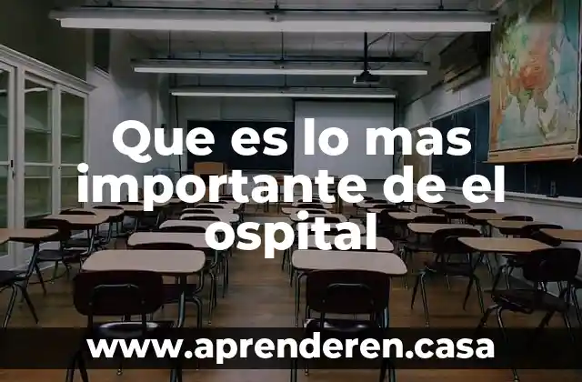 Que es lo mas importante de el ospital