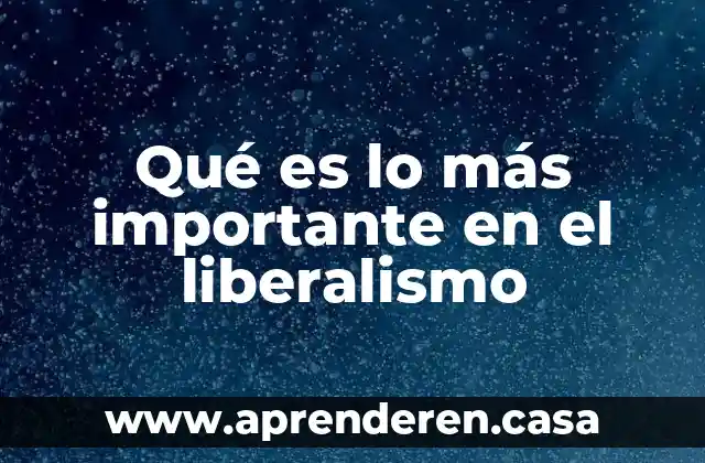 Qué es lo más importante en el liberalismo