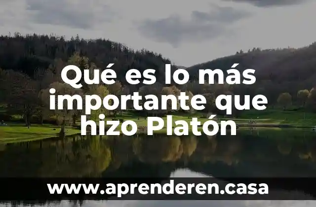 Qué es escolarización según platón 5 Qué es lo más importante que hizo Platón