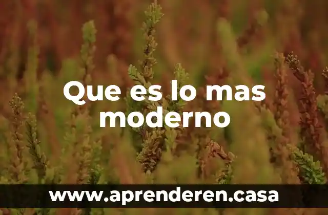 Que es lo mas moderno