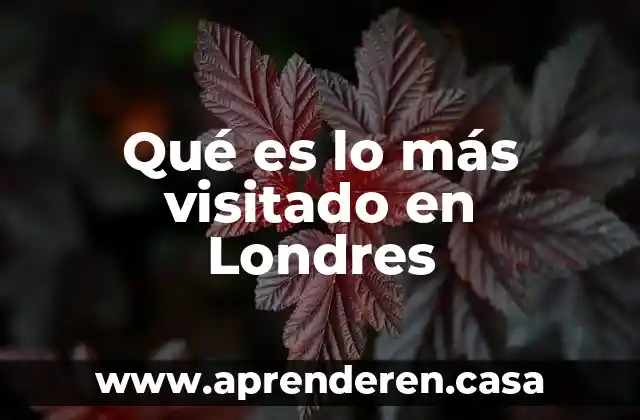 Que es lo mas importante en escocia 8 Qué es lo más visitado en Londres