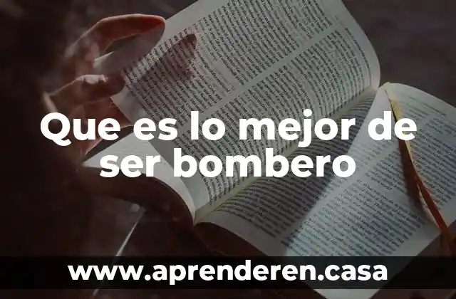 Que es lo mejor de ser bombero