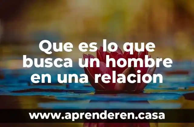 Que es lo que busca un hombre en una relacion