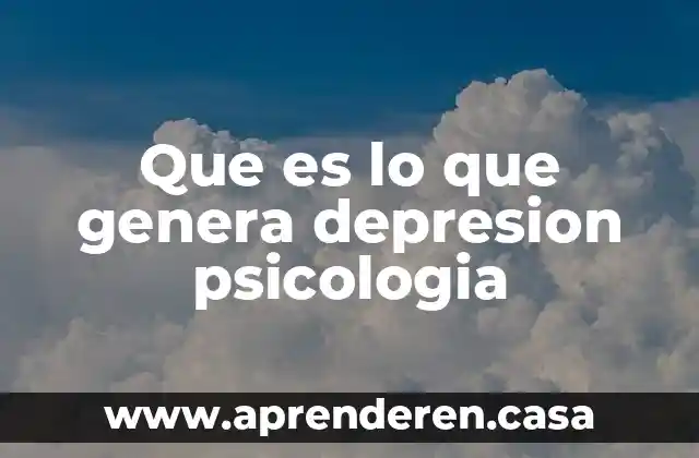 Que es lo que genera depresion psicologia