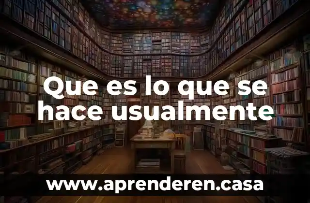 Que es lo que se hace usualmente