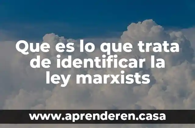 Que es lo que trata de identificar la ley marxists