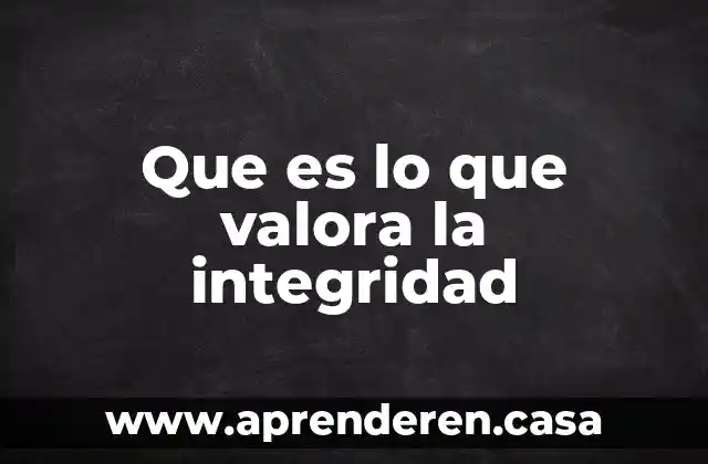Que es lo que valora la integridad