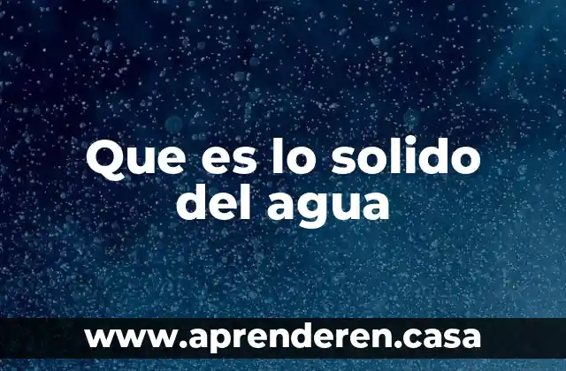 Que es lo solido del agua