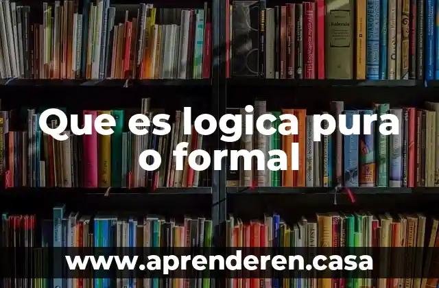 Que es logica pura o formal
