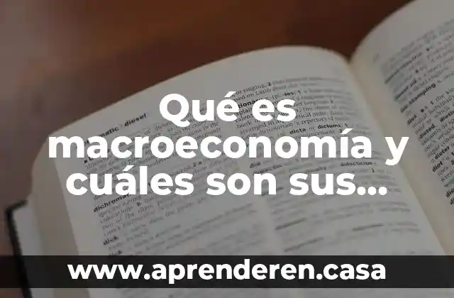 Qué es macroeconomía y cuáles son sus características