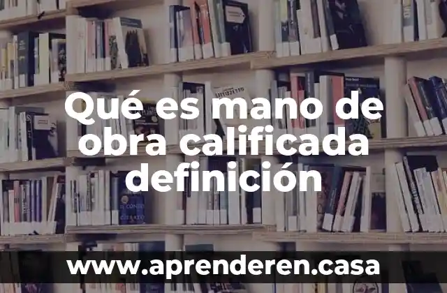 Qué es mano de obra calificada definición