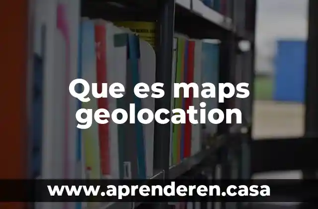 Que es maps geolocation
