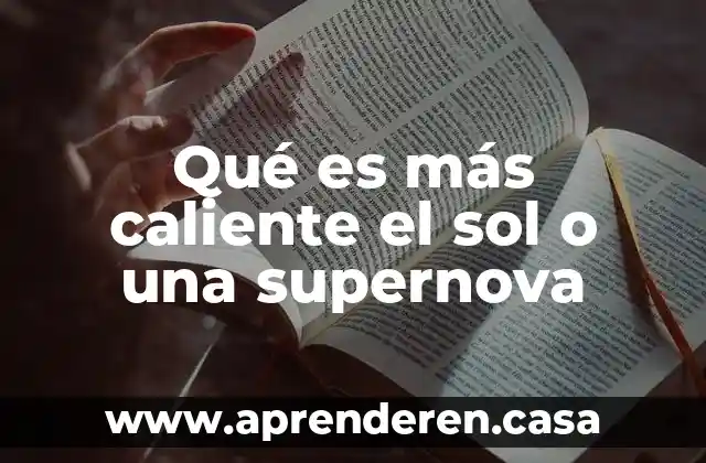 Qué es más caliente el sol o una supernova