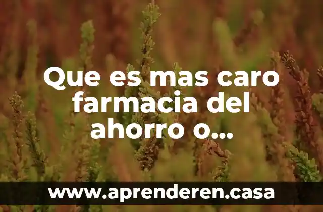 Que es mas caro farmacia del ahorro o guadalajara