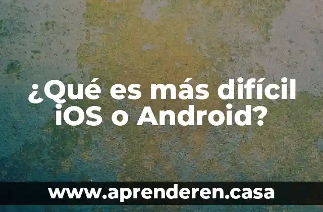 ¿Qué es más difícil iOS o Android?